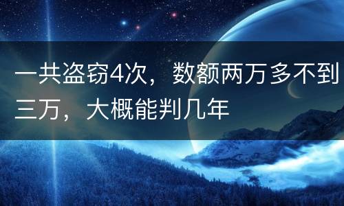 一共盗窃4次，数额两万多不到三万，大概能判几年