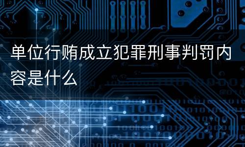 单位行贿成立犯罪刑事判罚内容是什么