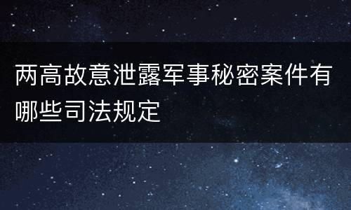 两高故意泄露军事秘密案件有哪些司法规定