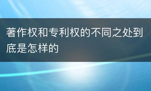 著作权和专利权的不同之处到底是怎样的
