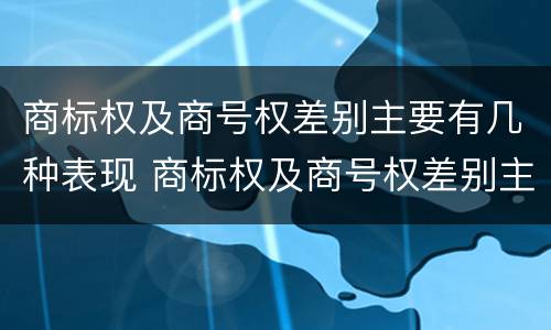 商标权及商号权差别主要有几种表现 商标权及商号权差别主要有几种表现为