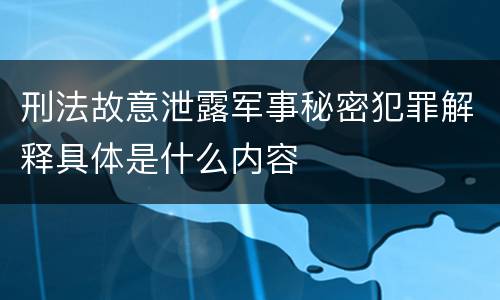刑法故意泄露军事秘密犯罪解释具体是什么内容
