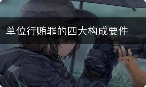 单位行贿罪的四大构成要件