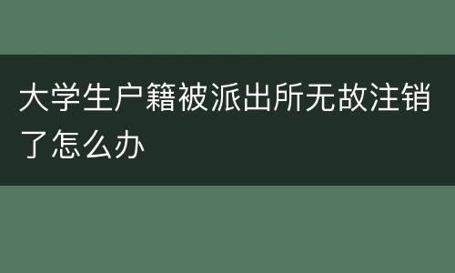 大学生户籍被派出所无故注销了怎么办
