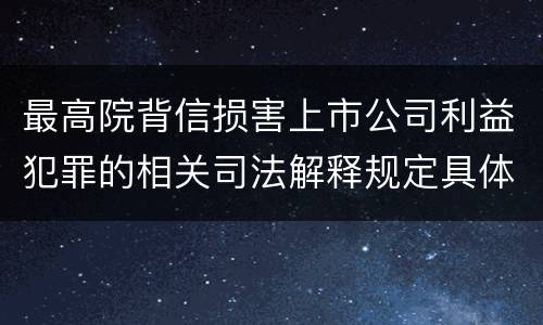 最高院背信损害上市公司利益犯罪的相关司法解释规定具体有哪些主要内容
