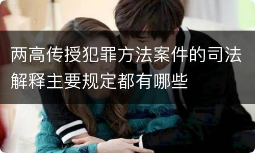两高传授犯罪方法案件的司法解释主要规定都有哪些