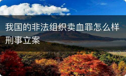 我国的非法组织卖血罪怎么样刑事立案