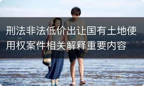 刑法非法低价出让国有土地使用权案件相关解释重要内容