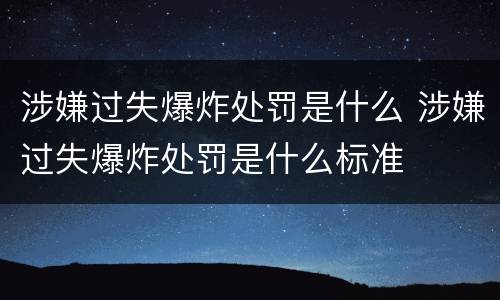 涉嫌过失爆炸处罚是什么 涉嫌过失爆炸处罚是什么标准