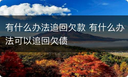 有什么办法追回欠款 有什么办法可以追回欠债