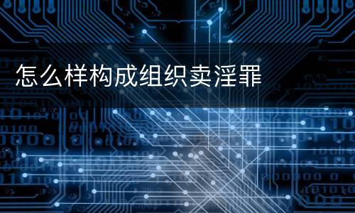 怎么样构成组织卖淫罪