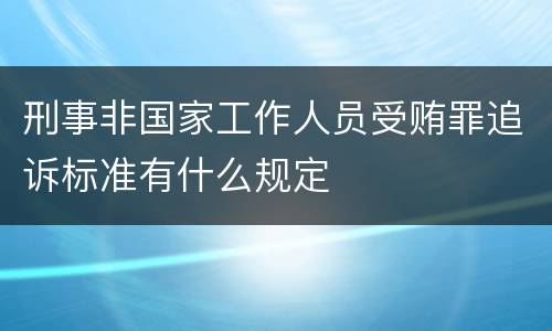 刑事非国家工作人员受贿罪追诉标准有什么规定
