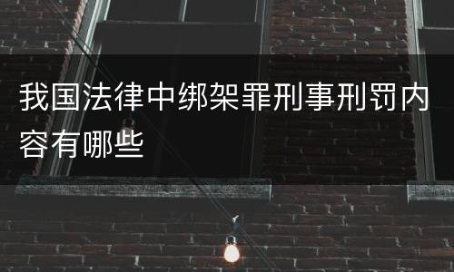 我国法律中绑架罪刑事刑罚内容有哪些