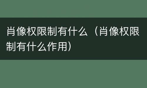 肖像权限制有什么（肖像权限制有什么作用）