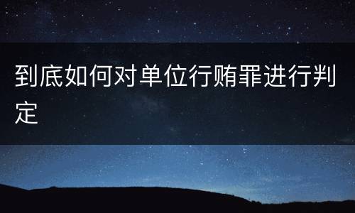 到底如何对单位行贿罪进行判定