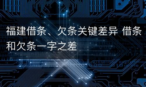 福建借条、欠条关键差异 借条和欠条一字之差