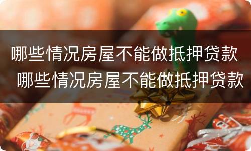 哪些情况房屋不能做抵押贷款 哪些情况房屋不能做抵押贷款业务