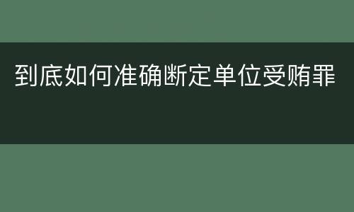 到底如何准确断定单位受贿罪