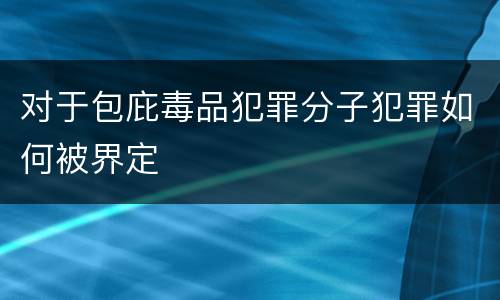 对于包庇毒品犯罪分子犯罪如何被界定