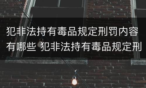 犯非法持有毒品规定刑罚内容有哪些 犯非法持有毒品规定刑罚内容有哪些罪名