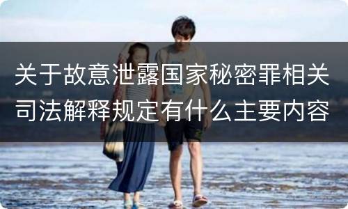 关于故意泄露国家秘密罪相关司法解释规定有什么主要内容