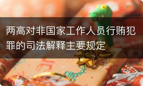 两高对非国家工作人员行贿犯罪的司法解释主要规定
