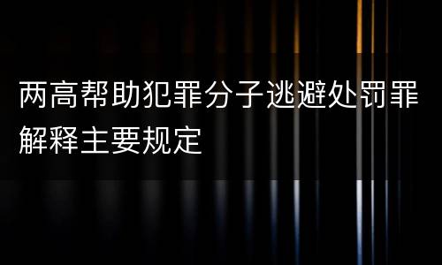 两高帮助犯罪分子逃避处罚罪解释主要规定
