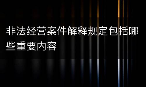 非法经营案件解释规定包括哪些重要内容