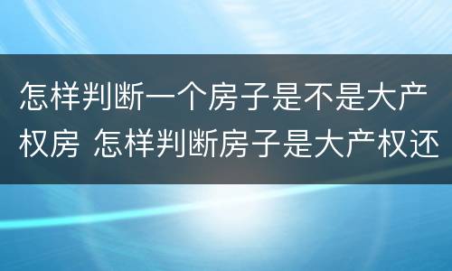 怎样判断一个房子是不是大产权房 怎样判断房子是大产权还是小产权