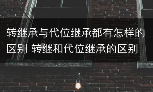 转继承与代位继承都有怎样的区别 转继和代位继承的区别