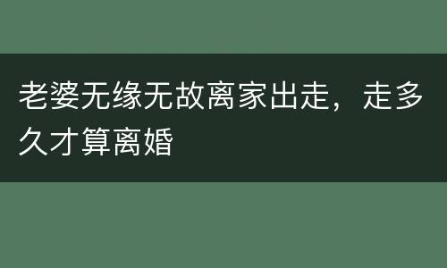 老婆无缘无故离家出走，走多久才算离婚