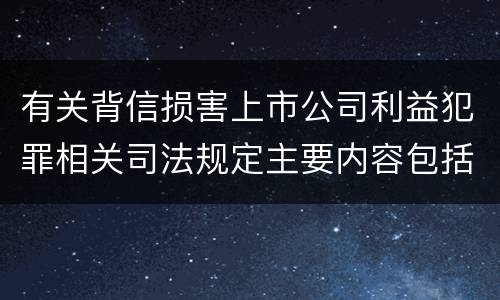 有关背信损害上市公司利益犯罪相关司法规定主要内容包括什么