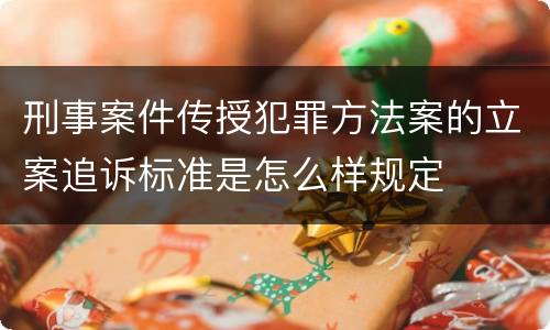 刑事案件传授犯罪方法案的立案追诉标准是怎么样规定