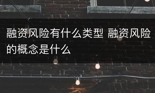 融资风险有什么类型 融资风险的概念是什么