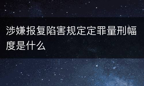 涉嫌报复陷害规定定罪量刑幅度是什么