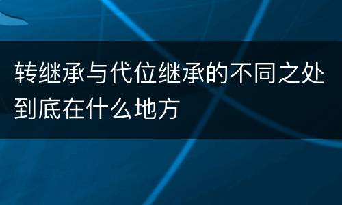 转继承与代位继承的不同之处到底在什么地方