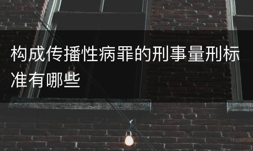 构成传播性病罪的刑事量刑标准有哪些