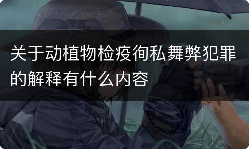 关于动植物检疫徇私舞弊犯罪的解释有什么内容