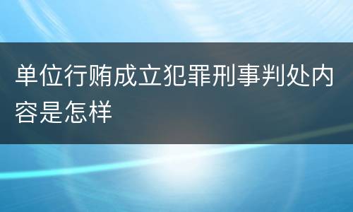 单位行贿成立犯罪刑事判处内容是怎样