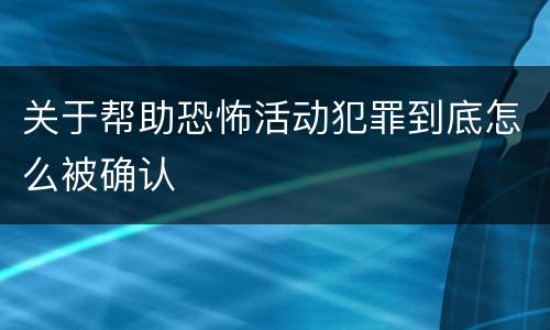 关于帮助恐怖活动犯罪到底怎么被确认