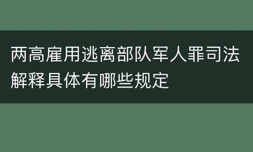 两高雇用逃离部队军人罪司法解释具体有哪些规定