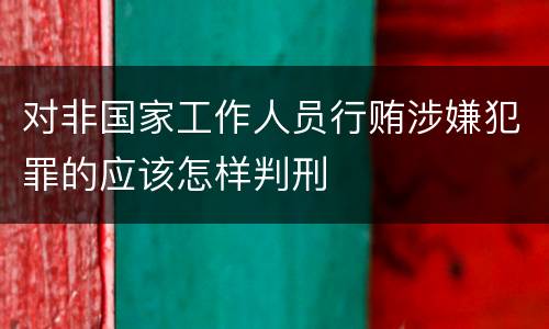对非国家工作人员行贿涉嫌犯罪的应该怎样判刑