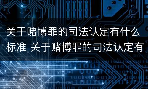 关于赌博罪的司法认定有什么标准 关于赌博罪的司法认定有什么标准和规定