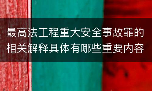 最高法工程重大安全事故罪的相关解释具体有哪些重要内容