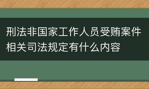 刑法非国家工作人员受贿案件相关司法规定有什么内容