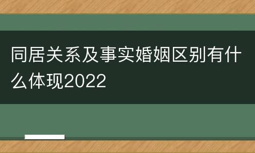 同居关系及事实婚姻区别有什么体现2022