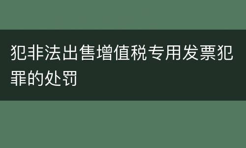 犯非法出售增值税专用发票犯罪的处罚