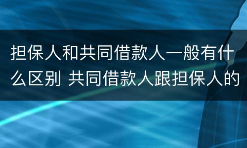 担保人和共同借款人一般有什么区别 共同借款人跟担保人的区别