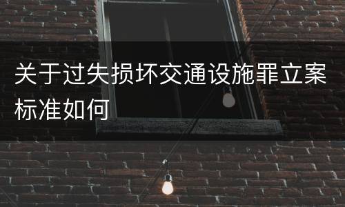 关于过失损坏交通设施罪立案标准如何