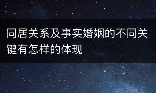 同居关系及事实婚姻的不同关键有怎样的体现